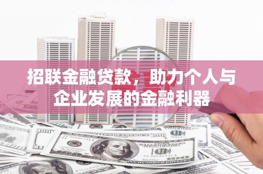 申扎招联金融贷款，助力个人与企业发展的金融利器