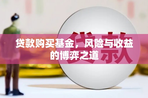 申扎贷款购买基金，风险与收益的博弈之道