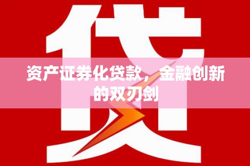 申扎资产证券化贷款，金融创新的双刃剑