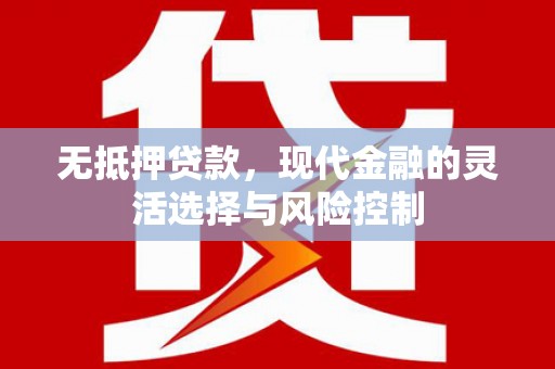 申扎无抵押贷款，现代金融的灵活选择与风险控制
