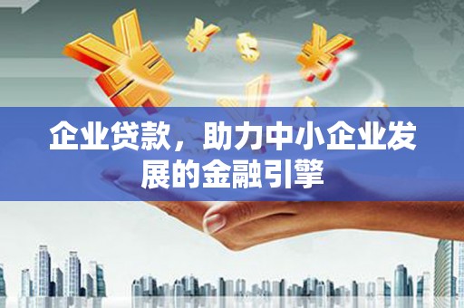 申扎企业贷款，助力中小企业发展的金融引擎