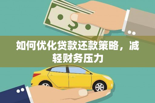 申扎如何优化贷款还款策略，减轻财务压力