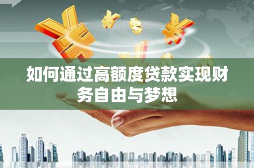 申扎如何通过高额度贷款实现财务自由与梦想