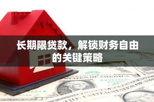 申扎长期限贷款，解锁财务自由的关键策略