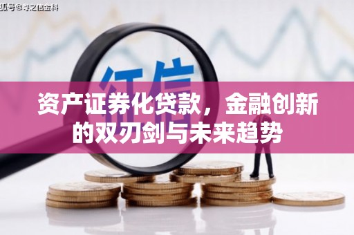 申扎资产证券化贷款，金融创新的双刃剑与未来趋势